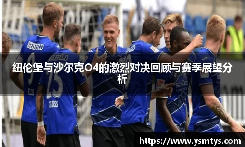 纽伦堡与沙尔克O4的激烈对决回顾与赛季展望分析